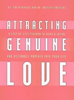 Attracting Genuine Love: A Step-By-Step Program to Bring a Loving and Desirable Partner Into Your Life [With CD (Audio)] by Gay Hendricks, Kathlyn Hendricks