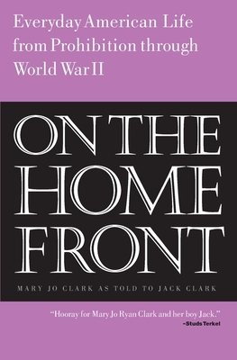 On the Home Front: Everyday American Life from Prohibition to World War Two by Mary Jo Clark, Jack Clark
