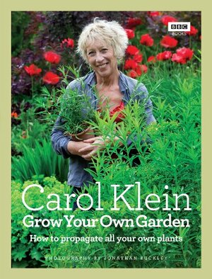 Grow Your Own Garden: How to propagate all your own plants by Carol Klein