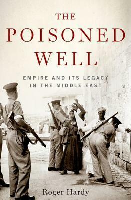 The Poisoned Well: Empire and its Legacy in the Middle East by Roger Hardy