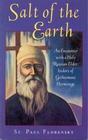 Salt of the Earth, Or, a Narrative on the Life of the Elder of Gethsemane Skete, Hieromonk ABBA Isidore by Pavel A. Florenskij