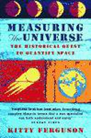 Measuring The Universe: The Historical Quest To Quantify Space by Kitty Ferguson