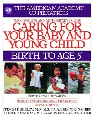 Caring for Your Baby and Young Child: Birth to Age 5 by Richard Trubo, Robert E. Hannemann, Steven P. Shelov, American Academy of Pediatrics