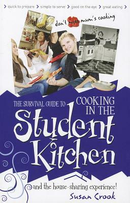 The Survival Guide to Cooking in the Student Kitchen and House-Sharing Experience! by Susan Crook