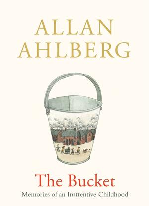 The Bucket: Memories of an Inattentive Childhood by Allan Ahlberg