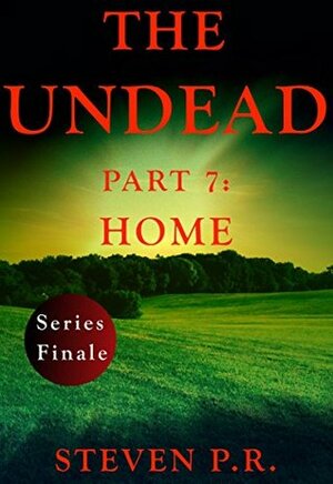 The Undead - Part 7: Home by Steven P.R.