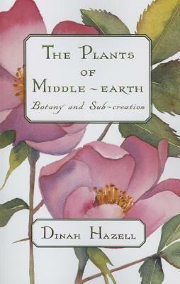 The Plants of Middle Earth: Botany and Sub-Creation by Dinah Hazell