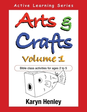 Arts and Crafts Volume 1: Bible Class Activities for Ages 2 to 5 by Karyn Henley
