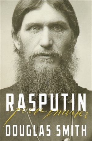 Rasputin: The Biography by Douglas Smith