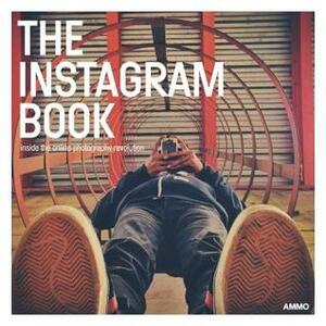 The Instagram Book: Inside the Online Photography Revolution by Steve Crist