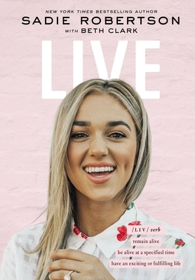 Live: Remain Alive, Be Alive at a Specified Time, Have an Exciting or Fulfilling Life by Sadie Robertson Huff
