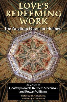 Love's Redeeming Work: The Anglican Quest for Holiness by Geoffrey Rowell, Rowan Williams, Kenneth Stevenson