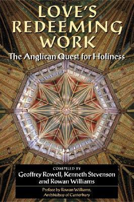 Love's Redeeming Work: The Anglican Quest for Holiness by Rowan Williams, Kenneth Stevenson, Geoffrey Rowell