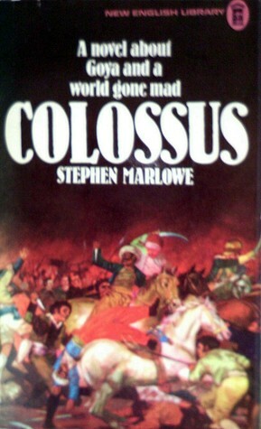 Colossus: A Novel about Goya & a World Gone Mad by Stephen Marlowe