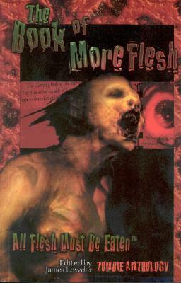 The Book of More Flesh by Jesse Bullington, Douglas W. Clark, K.Z. Perry, Scott Nicholson, Claude Lalumière, Scot Noel, Rebecca Brock, J. Robert King, Alexander Marsh Freed, Steve Eller, David Dvorkin, Michael J. Jasper, Darrell Schweitzer, Mark McLaughlin, Don D'Ammassa, James Lowder, Jim C. Hines, J. Allen Thomas, Charles Coleman Finley, Shane Stewart, Tyler Sigman, Scott Edelman, Paul Finch, Tom Piccirilli