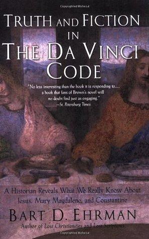 Truth and Fiction in The Da Vinci Code: A Historian Reveals What We Really Know About Jesus, Mary Magdalene, and Constantine by Bart D. Ehrman, Bart D. Ehrman