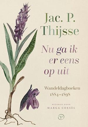 Nu ga ik er eens op uit: Wandeldagboeken 1884-1898 by Jac. P. Thijsse