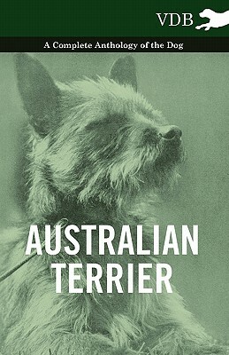 Australian Terrier - A Complete Anthology of the Dog - by Various