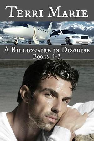 A Billionaire in Disguise, Books 1-3 by Terri Marie, Terri Marie