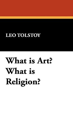 What Is Art? What Is Religion? by Leo Tolstoy