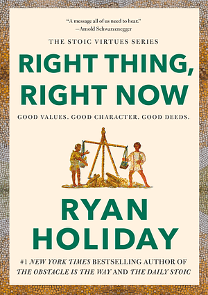 Right Thing, Right Now: Good Values. Good Character. Good Deeds. by Ryan Holiday