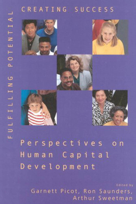 Fulfilling Potential, Creating Success: Perspectives on Human Capital Development by Arthur Sweetman, Ron Saunders, Garnett Picot