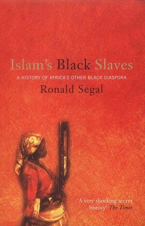 Islam's Black Slaves: The Other Black Dispora by Ronald Segal