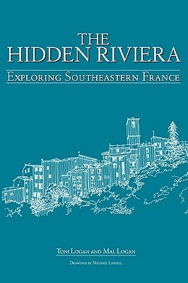 The Hidden Riviera: Exploring Southeastern France by Toni Logan, Mal Logan