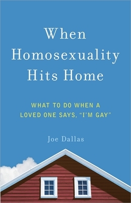 When Homosexuality Hits Home: What to Do When a Loved One Says, I'm Gay by Joe Dallas