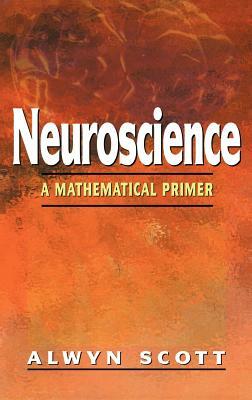 Neuroscience: A Mathematical Primer by Alwyn Scott