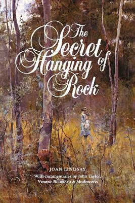 The Secret of Hanging Rock: With Commentaries by John Taylor, Yvonne Rousseau and Mudrooroo by Joan Lindsay