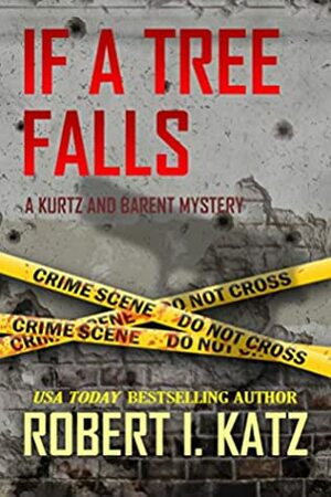 If a Tree Falls: A Kurtz and Barent Mystery by Robert I. Katz