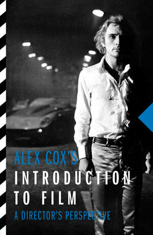 Alex Cox's Introduction to Film: A Director's Perspective by Alex Cox