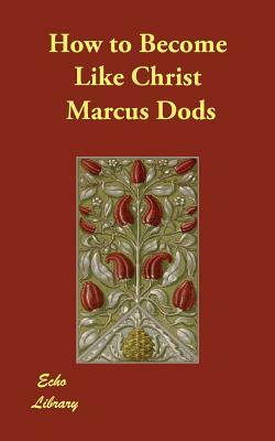 How to Become Like Christ by Marcus Dods