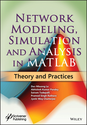 Network Modeling, Simulation and Analysis in MATLAB: Theory and Practices by Dac-Nhuong Le, Abhishek Kumar Pandey, Sairam Tadepalli