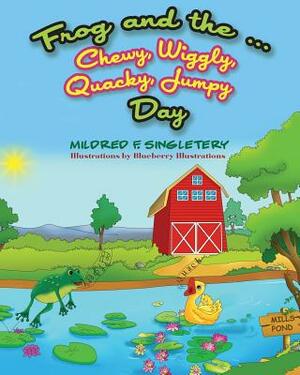 Frog and the ... Chewy, Wiggly, Quacky, Jumpy Day by Mildred F. Singletery