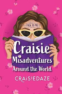 Craisie Misadventures Around the World by Craisie Daze