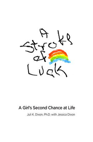 A Stroke of Luck: A Girl's Second Chance at Life by Jessica Dixon, Juli K. Dixon