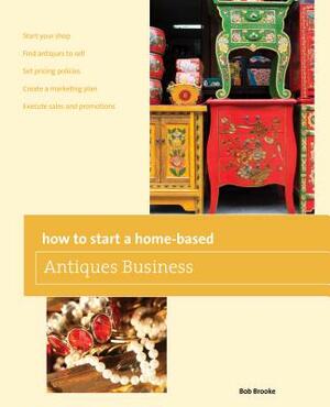 How to Start a Home-Based Antiques Business by Bob Brooke