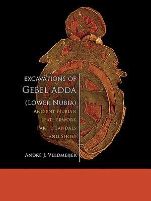 Excavations of Gebel Adda (Lower Nubia): Ancient Nubian Leatherwork. Part I: Sandals and Shoes by Andre J. Veldmeijer