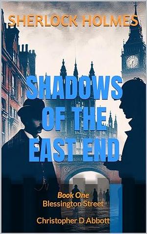 SHERLOCK HOLMES Shadows of the East End, Book One: Blessington Street by Christopher D. Abbott, Christopher D. Abbott