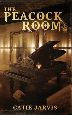 The Peacock Room: A novel by Catie Jarvis by Catie Jarvis