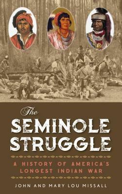 The Seminole Struggle: A History of America's Longest Indian War by John Missall, Mary Lou Missall