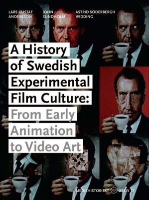 A History of Swedish Experimental Film Culture: From Early Animation to Video Art by Lars Gustaf Andersson, Astrid Söderbergh Widding, John Sundholm