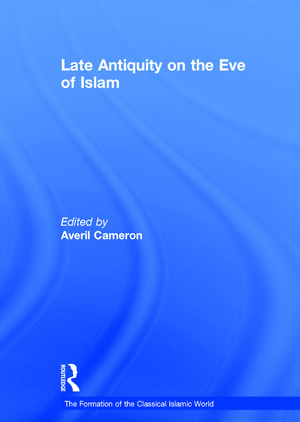 Late Antiquity on the Eve of Islam by Averil Cameron