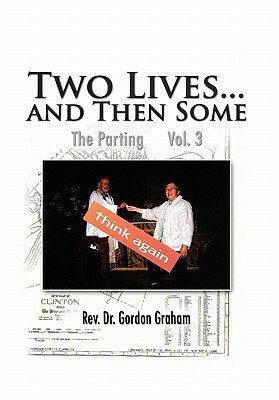 Two Lives...and Then Some: The Parting Vol. 3 by Rev Dr Gordon Graham