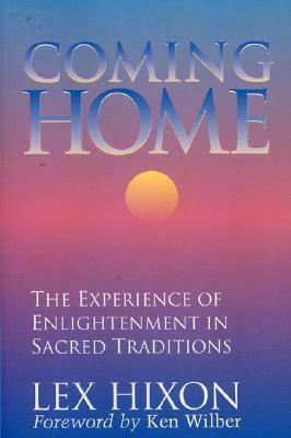 Coming Home: The Experience of Enlightenment in Sacred Traditions by Ken Wilber, Lex Hixon