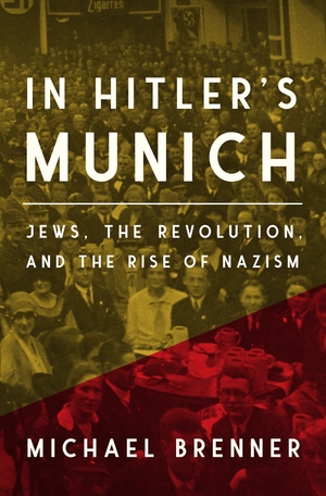 In Hitler's Munich: Jews, the Revolution, and the Rise of Nazism by Michael Brenner, Jeremiah Riemer