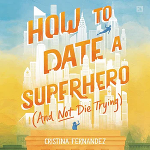 How to Date a Superhero (And Not Die Trying) by Cristina Fernandez