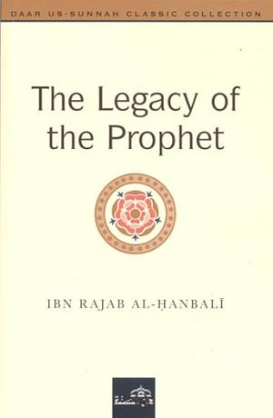 The Legacy of the Prophet by Ibn Rajab al-Hanbali